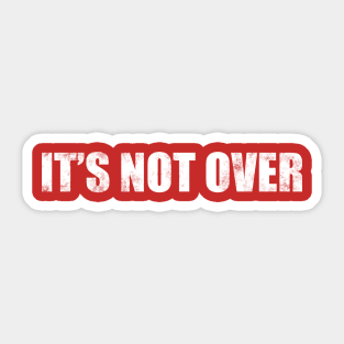 It’s Not Over Sticker